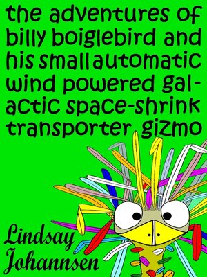cover image of The Adventures of Billy Boiglebird and his Small Automatic Wind Powered Galactic Space-Shrink Transporter Gizmo